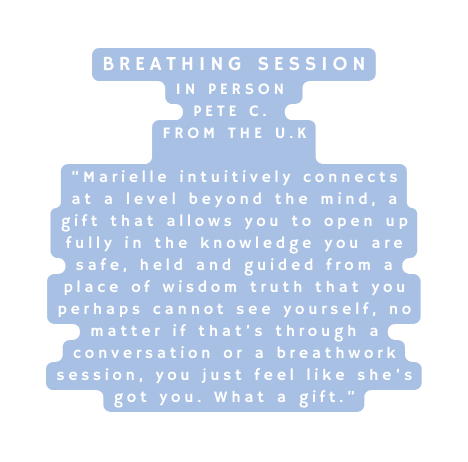 breathing Session In Person Pete c from the U K Marielle intuitively connects at a level beyond the mind a gift that allows you to open up fully in the knowledge you are safe held and guided from a place of wisdom truth that you perhaps cannot see yourself no matter if that s through a conversation or a breathwork session you just feel like she s got you What a gift